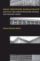 Marissa Martino Golden - What Motivates Bureaucrats?: Politics and Administration During the Reagan Years - 9780231106979 - V9780231106979