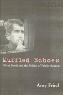 Amy Fried - Muffled Echoes: Oliver North and the Politics of Public Opinion - 9780231108218 - V9780231108218