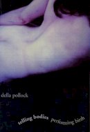 Della Pollock - Telling Bodies Performing Birth: Everyday Narratives of Childbirth - 9780231109147 - V9780231109147