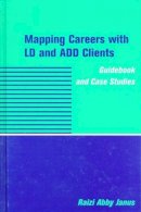 Raizi Abby Janus - Mapping Careers with LD and ADD Clients: Guidebook and Case Studies - 9780231109789 - V9780231109789