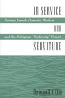 Christine Chin - In Service and Servitude: Foreign Female Domestic Workers and the Malaysian Modernity Project - 9780231109871 - V9780231109871