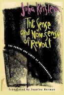 Julia Kristeva - The Sense and Non-Sense of Revolt: The Powers and Limits of Psychoanalysis - 9780231109963 - V9780231109963