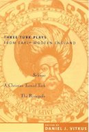 Daniel Vitkus (Ed.) - Three Turk Plays from Early Modern England: Selimus, Emperor of the Turks; A Christian Turned Turk; and The Renegado - 9780231110297 - V9780231110297