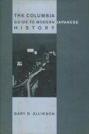 Gary Allinson - The Columbia Guide to Modern Japanese History - 9780231111447 - V9780231111447