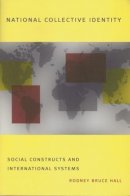 Rodney Bruce Hall - National Collective Identity: Social Constructs and International Systems - 9780231111515 - V9780231111515