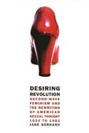 Jane Gerhard - Desiring Revolution: Second-Wave Feminism and the Rewriting of Twentieth-Century American Sexual Thought - 9780231112055 - V9780231112055