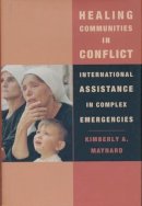 Kimberly Maynard - Healing Communities in Conflict: International Assistance in Complex Emergencies - 9780231112796 - V9780231112796