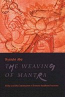 Ryuichi Abé - The Weaving of Mantra: Kukai and the Construction of Esoteric Buddhist Discourse - 9780231112871 - V9780231112871