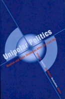 Ethan B Kapstein - Unipolar Politics: Realism and State Strategies after the Cold War - 9780231113090 - V9780231113090