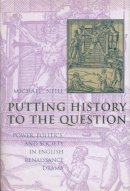 Michael Neill - Putting History to the Question: Power, Politics, and Society in English Renaissance Drama - 9780231113328 - V9780231113328