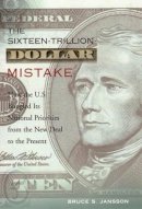 Bruce Jansson - The Sixteen-Trillion-Dollar Mistake: How the U.S. Bungled Its National Priorities from the New Deal to the Present - 9780231114325 - V9780231114325