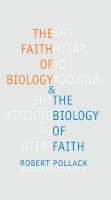 Robert Pollack - The Faith of Biology and the Biology of Faith: Order, Meaning, and Free Will in Modern Medical Science - 9780231115070 - V9780231115070