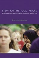 Bruce B. Lawrence - New Faiths, Old Fears: Muslims and Other Asian Immigrants in American Religious Life - 9780231115216 - V9780231115216