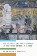 David Gutiérrez (Ed.) - The Columbia History of Latinos in the United States Since 1960 - 9780231118088 - V9780231118088