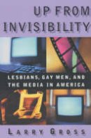 Larry Gross - Up from Invisibility: Lesbians, Gay Men, and the Media in America - 9780231119535 - V9780231119535