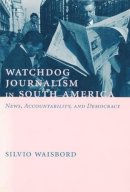 Silvio Waisbord - Watchdog Journalism in South America: News, Accountability, and Democracy - 9780231119740 - V9780231119740