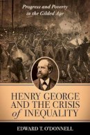 Edward O´donnell - Henry George and the Crisis of Inequality: Progress and Poverty in the Gilded Age - 9780231120005 - V9780231120005
