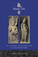 Chün-Fang Yü - Kuan-yin: The Chinese Transformation of Avalokitesvara - 9780231120296 - V9780231120296