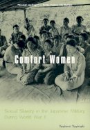 Yoshiaki Yoshimi - Comfort Women: Sexual Slavery in the Japanese Military During World War II - 9780231120333 - V9780231120333