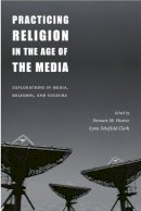 Hoover - Practicing Religion in the Age of the Media: Explorations in Media, Religion, and Culture - 9780231120890 - V9780231120890