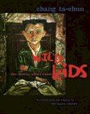 Ta-Chun Chang - Wild Kids: Two Novels About Growing Up - 9780231120975 - V9780231120975
