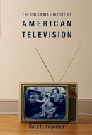 Gary Edgerton - The Columbia History of American Television - 9780231121651 - V9780231121651