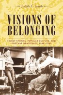 Judith Smith - Visions of Belonging: Family Stories, Popular Culture, and Postwar Democracy, 1940-1960 - 9780231121705 - V9780231121705