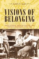 Judith Smith - Visions of Belonging: Family Stories, Popular Culture, and Postwar Democracy, 1940-1960 - 9780231121712 - V9780231121712
