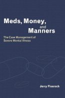 Jerry Floersch - Meds, Money, and Manners: The Case Management of Severe Mental Illness - 9780231122733 - V9780231122733