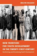 Melvin Delgado - New Frontiers for Youth Development in the Twenty-First Century: Revitalizing and Broadening Youth Development - 9780231122801 - V9780231122801