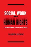 Elisabeth Reichert - Social Work and Human Rights: A Foundation for Policy and Practice - 9780231123082 - V9780231123082