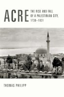 Thomas Philipp - Acre: The Rise and Fall of a Palestinian City, 1730-1831 - 9780231123266 - V9780231123266