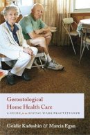 Goldie Kadushin - Gerontological Home Health Care: A Guide for the Social Work Practitioner - 9780231124645 - V9780231124645