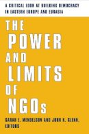 Sarah Mendelson (Ed.) - The Power and Limits of NGOs: A Critical Look at Building Democracy in Eastern Europe and Eurasia - 9780231124911 - V9780231124911