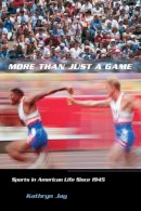 Kathryn Jay - More Than Just a Game: Sports in American Life Since 1945 - 9780231125345 - V9780231125345