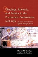 Charles M. Radding - Theology, Rhetoric, and Politics in the Eucharistic Controversy, 1078-1079 - 9780231126847 - V9780231126847