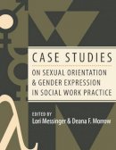 Lori Messinger (Ed.) - Case Studies on Sexual Orientation and Gender Expression in Social Work Practice - 9780231127424 - V9780231127424
