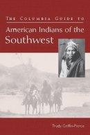 Trudy Griffin-Pierce - The Columbia Guide to American Indians of the Southwest - 9780231127912 - V9780231127912
