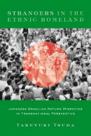 Takeyuki Tsuda - Strangers in the Ethnic Homeland: Japanese Brazilian Return Migration in Transnational Perspective - 9780231128391 - V9780231128391
