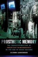 Alison Landsberg - Prosthetic Memory: The Transformation of American Remembrance in the Age of Mass Culture - 9780231129275 - V9780231129275