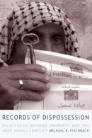 Michael Fischbach - Records of Dispossession: Palestinian Refugee Property and the Arab-Israeli Conflict - 9780231129787 - V9780231129787