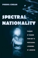 Pheng Cheah - Spectral Nationality: Passages of Freedom from Kant to Postcolonial Literatures of Liberation - 9780231130196 - V9780231130196
