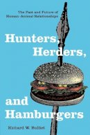 Richard W. Bulliet - Hunters, Herders, and Hamburgers: The Past and Future of Human-Animal Relationships - 9780231130769 - V9780231130769