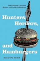 Richard Bulliet - Hunters, Herders, and Hamburgers: The Past and Future of Human-Animal Relationships - 9780231130776 - V9780231130776