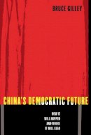 Bruce Gilley - China´s Democratic Future: How It Will Happen and Where It Will Lead - 9780231130844 - V9780231130844