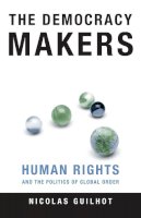 Nicolas Guilhot - The Democracy Makers: Human Rights and the Politics of Global Order - 9780231131247 - V9780231131247