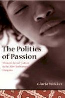 Gloria Wekker - The Politics of Passion: Women´s Sexual Culture in the Afro-Surinamese Diaspora - 9780231131636 - V9780231131636
