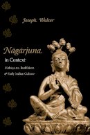 Joseph Walser - Nagarjuna in Context: Mahayana Buddhism and Early Indian Culture - 9780231131643 - V9780231131643