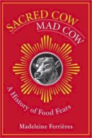 Madeleine Ferrières - Sacred Cow, Mad Cow: A History of Food Fears - 9780231131926 - V9780231131926