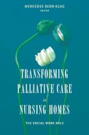 Mercedes Bern-Klug - Transforming Palliative Care in Nursing Homes: The Social Work Role - 9780231132251 - V9780231132251
